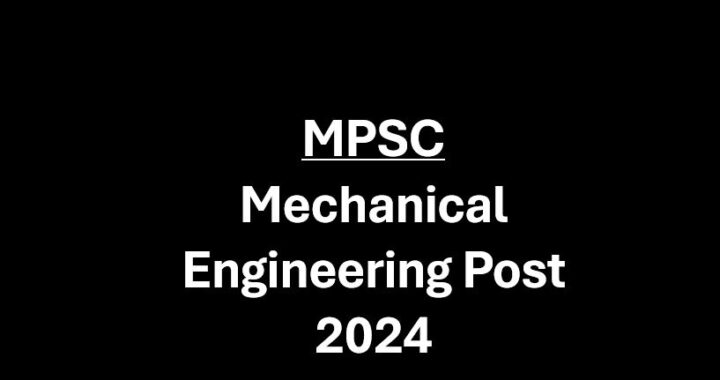 मेकॅनिकल इंजिनियर्सना २०२४ मध्ये MPSC मार्फत किती आणि कोणकोणत्या जागा?