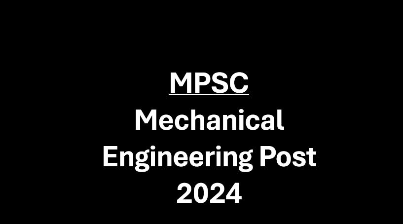 मेकॅनिकल इंजिनियर्सना २०२४ मध्ये MPSC मार्फत किती आणि कोणकोणत्या जागा? MPSC Mechanical Engineering Post 2024